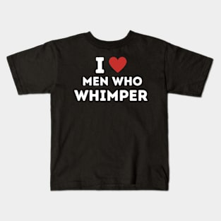 I Love Men Who Whimper ! Kids T-Shirt